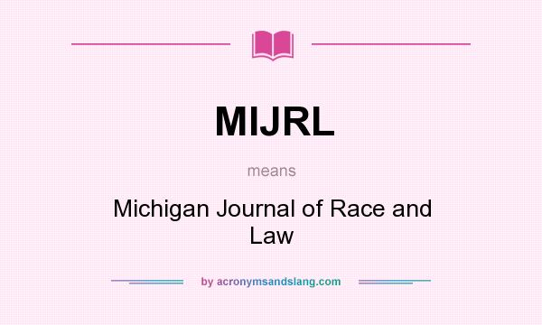What does MIJRL mean? It stands for Michigan Journal of Race and Law