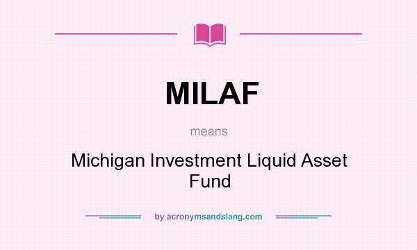 What does MILAF mean? It stands for Michigan Investment Liquid Asset Fund