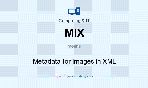 What does MIX mean? It stands for Metadata for Images in XML