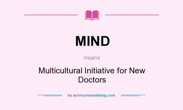 What does MIND mean? It stands for Multicultural Initiative for New Doctors