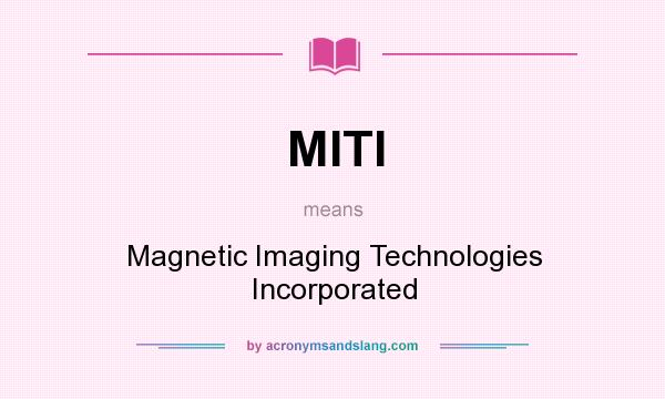 What does MITI mean? It stands for Magnetic Imaging Technologies Incorporated