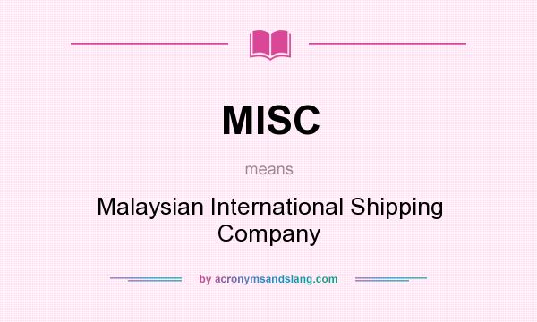 What does MISC mean? It stands for Malaysian International Shipping Company