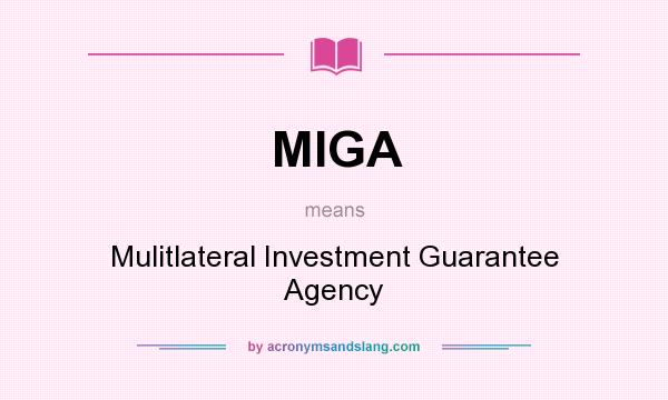 What does MIGA mean? It stands for Mulitlateral Investment Guarantee Agency