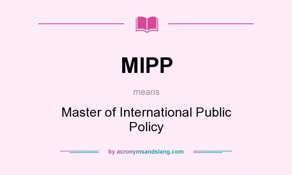 What does MIPP mean? It stands for Master of International Public Policy