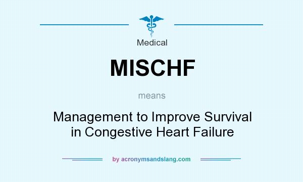 What does MISCHF mean? It stands for Management to Improve Survival in Congestive Heart Failure