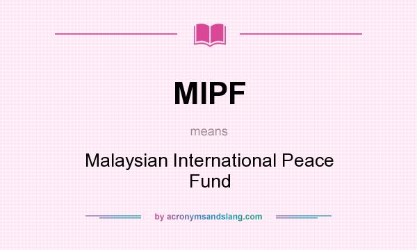 What does MIPF mean? It stands for Malaysian International Peace Fund