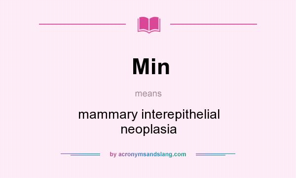 What does Min mean? It stands for mammary interepithelial neoplasia