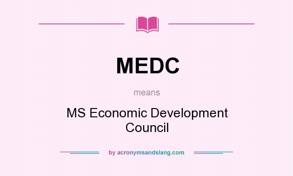 What does MEDC mean? It stands for MS Economic Development Council