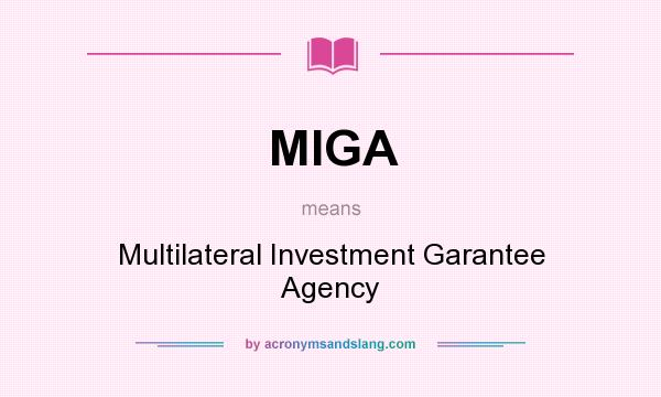 What does MIGA mean? It stands for Multilateral Investment Garantee Agency