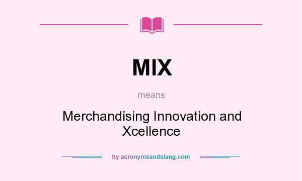 What does MIX mean? It stands for Merchandising Innovation and Xcellence