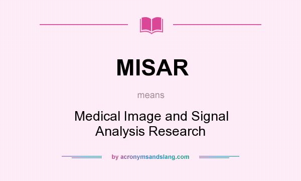 What does MISAR mean? It stands for Medical Image and Signal Analysis Research