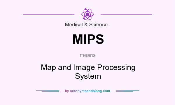 What does MIPS mean? It stands for Map and Image Processing System