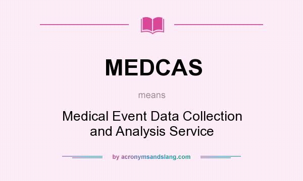 What does MEDCAS mean? It stands for Medical Event Data Collection and Analysis Service