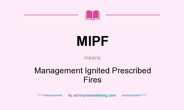 What does MIPF mean? It stands for Management Ignited Prescribed Fires