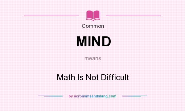 What does MIND mean? It stands for Math Is Not Difficult