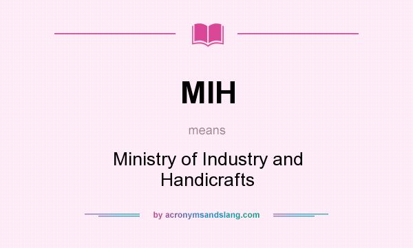 What does MIH mean? It stands for Ministry of Industry and Handicrafts
