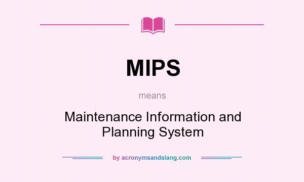 What does MIPS mean? It stands for Maintenance Information and Planning System