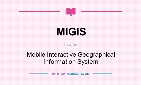 What does MIGIS mean? It stands for Mobile Interactive Geographical Information System