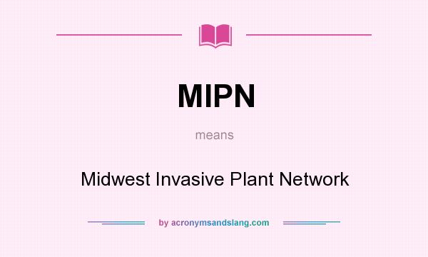 What does MIPN mean? It stands for Midwest Invasive Plant Network