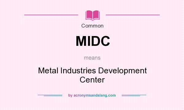 What does MIDC mean? It stands for Metal Industries Development Center