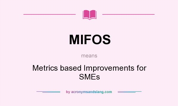 What does MIFOS mean? It stands for Metrics based Improvements for SMEs