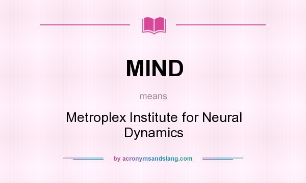 What does MIND mean? It stands for Metroplex Institute for Neural Dynamics