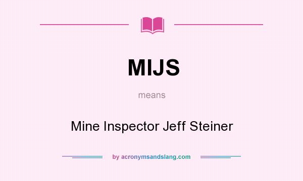 What does MIJS mean? It stands for Mine Inspector Jeff Steiner