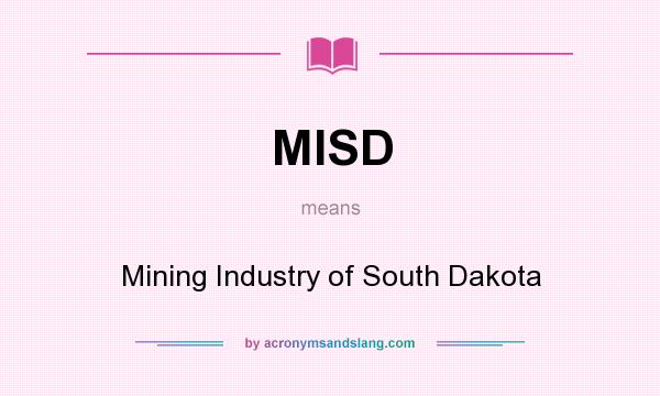 What does MISD mean? It stands for Mining Industry of South Dakota