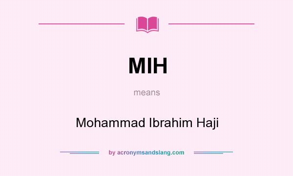 What does MIH mean? It stands for Mohammad Ibrahim Haji