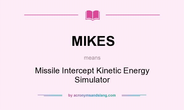 What does MIKES mean? It stands for Missile Intercept Kinetic Energy Simulator