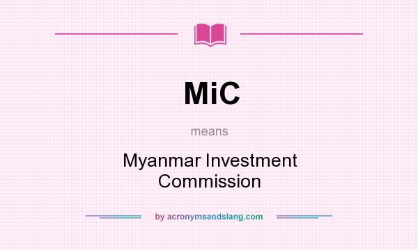 What does MiC mean? It stands for Myanmar Investment Commission