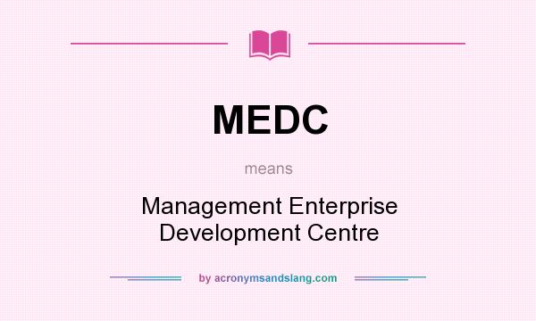 What does MEDC mean? It stands for Management Enterprise Development Centre