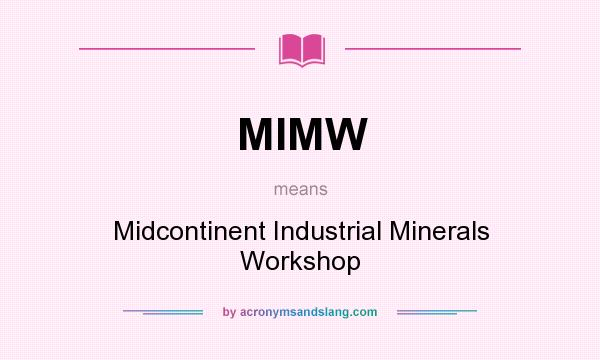 What does MIMW mean? It stands for Midcontinent Industrial Minerals Workshop