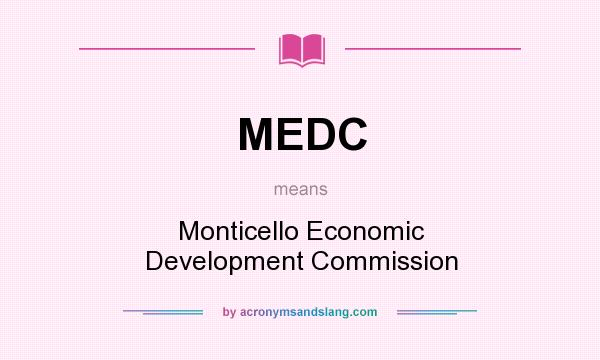 What does MEDC mean? It stands for Monticello Economic Development Commission