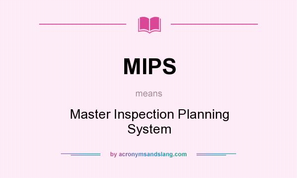 What does MIPS mean? It stands for Master Inspection Planning System