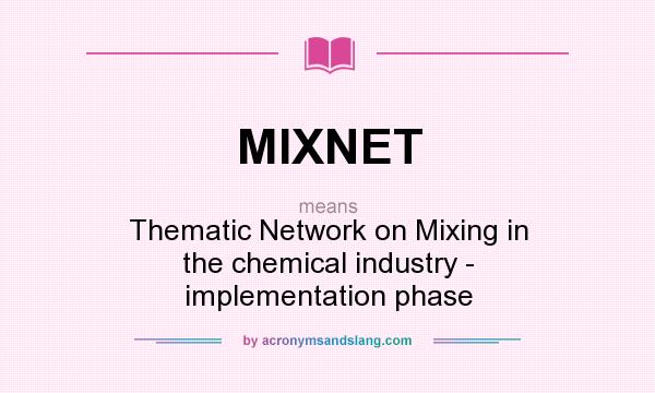 What does MIXNET mean? It stands for Thematic Network on Mixing in the chemical industry - implementation phase