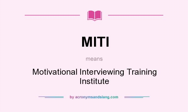 What does MITI mean? It stands for Motivational Interviewing Training Institute
