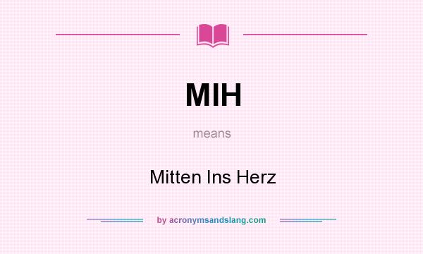 What does MIH mean? It stands for Mitten Ins Herz