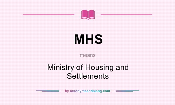 What does MHS mean? It stands for Ministry of Housing and Settlements