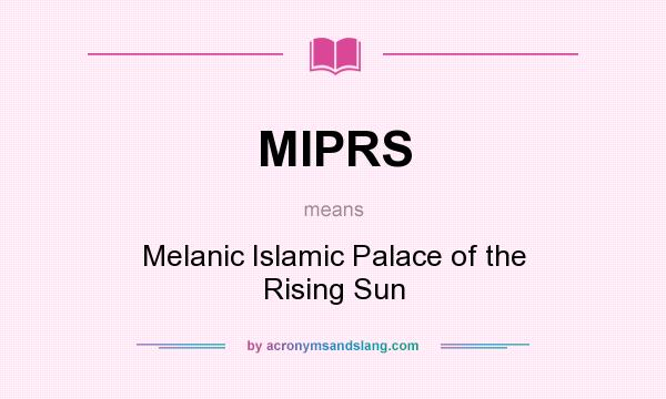 What does MIPRS mean? It stands for Melanic Islamic Palace of the Rising Sun