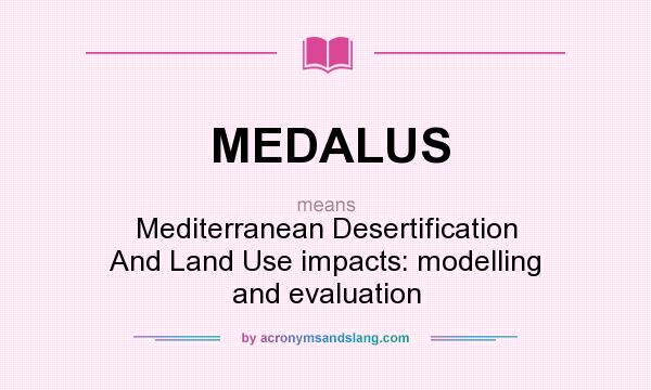 What does MEDALUS mean? It stands for Mediterranean Desertification And Land Use impacts: modelling and evaluation