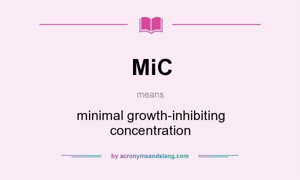 What does MiC mean? It stands for minimal growth-inhibiting concentration