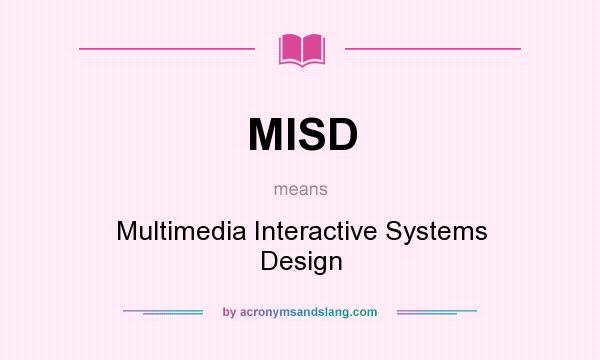 What does MISD mean? It stands for Multimedia Interactive Systems Design