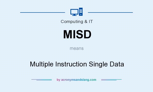 What does MISD mean? It stands for Multiple Instruction Single Data