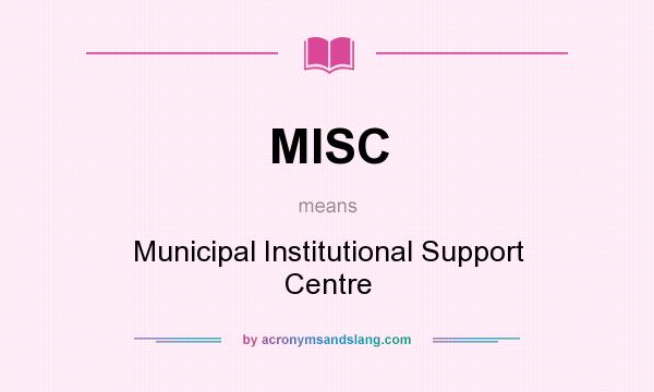 What does MISC mean? It stands for Municipal Institutional Support Centre