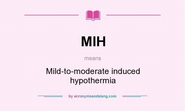 What does MIH mean? It stands for Mild-to-moderate induced hypothermia