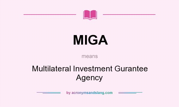 What does MIGA mean? It stands for Multilateral Investment Gurantee Agency