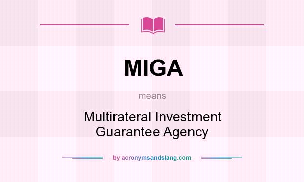 What does MIGA mean? It stands for Multirateral Investment Guarantee Agency