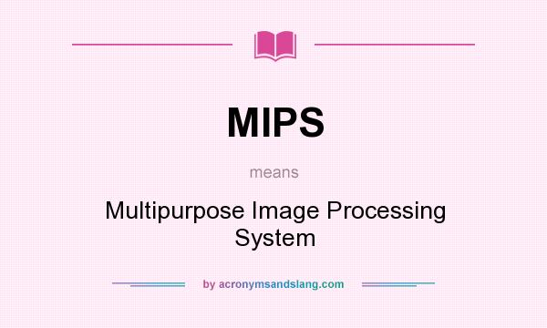What does MIPS mean? It stands for Multipurpose Image Processing System