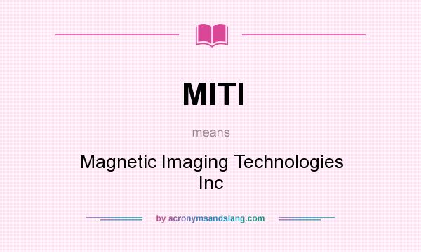 What does MITI mean? It stands for Magnetic Imaging Technologies Inc